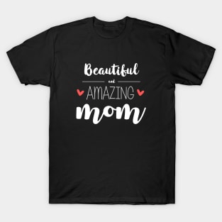 Beautiful & Amazing Mom - gift for mom (mother's day) T-Shirt